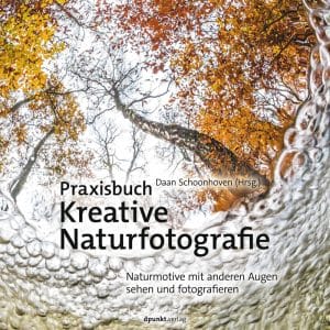 Praxisbuch Kreative Naturfotografie: Naturmotive mit anderen Augen sehen und fotografieren