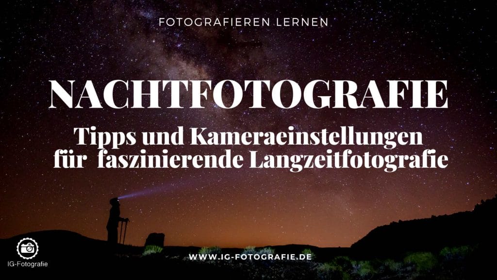 Nachtfotografie und Langzeitbelichtung: Tipps und Tricks - Fotografieren lernen