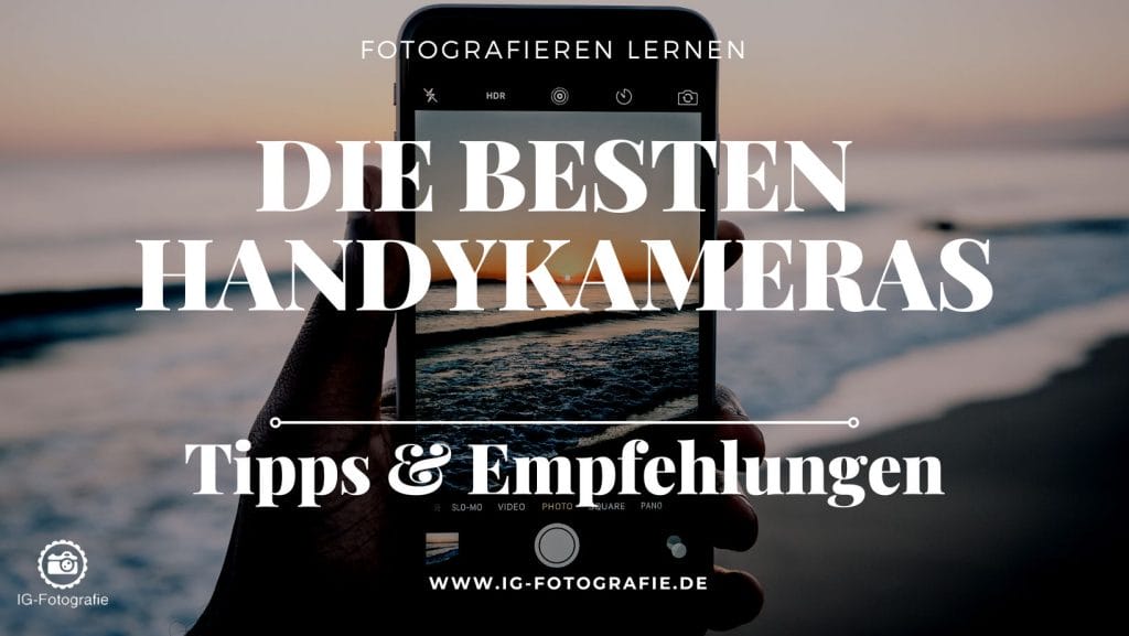 Empfehlung beste Handykamera - Smartphone Fotografie