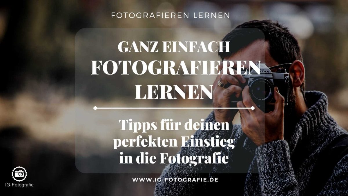 Fotografieren – Tipps für deinen perfekten Einstieg in die Fotografie