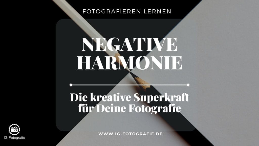 Negative Harmonie in deiner kreativen Fotografie
