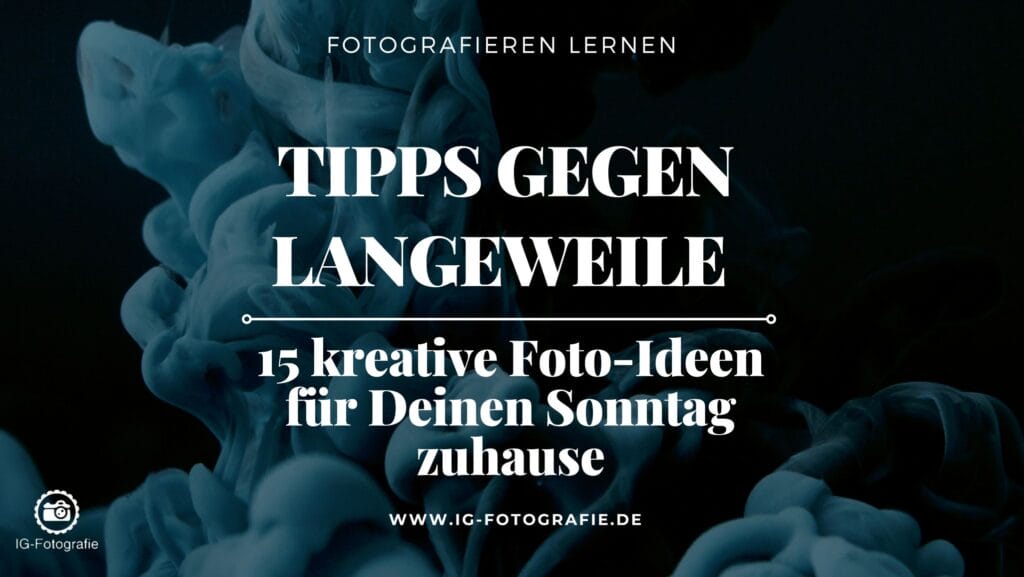 Tipps gegen Langeweile in deiner Fotografie