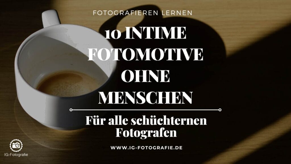 Fotografietipps: 10 intime Fotomotive ohne Menschen